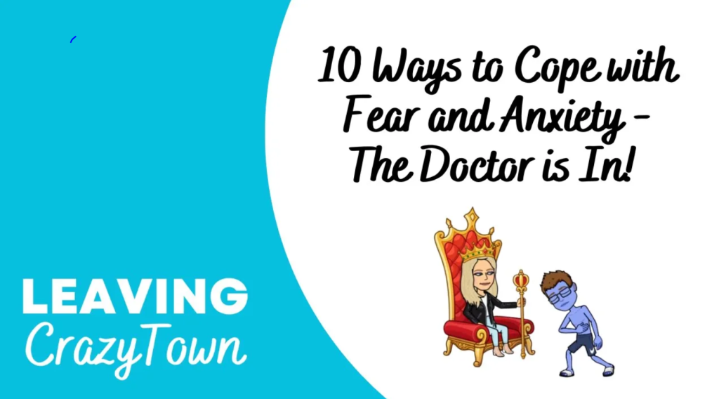 Leaving CrazyTown 10 Ways to Cope with Fear and Anxiety - The Doctor is in!