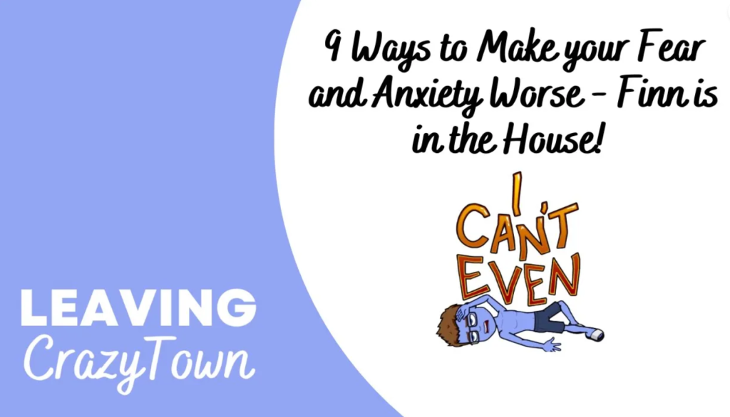 Leaving CrazyTown 9 Ways to Make your Fear and Anxiety Worse - Finn in CrazyTown!